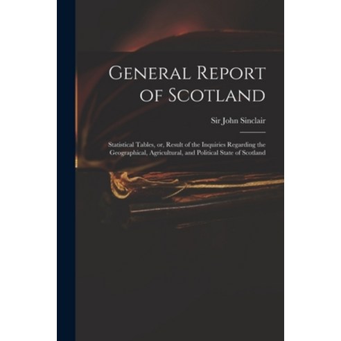 (영문도서) General Report of Scotland: Statistical Tables or Result of the Inquiries Regarding the Geo... Paperback, Legare Street Press, English, 9781014509697
