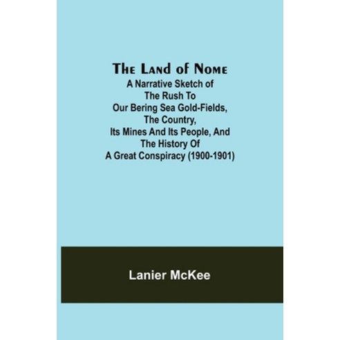 (영문도서) The Land of Nome: A narrative sketch of the rush to our Bering Sea gold-fields the country ... Paperback, Alpha Edition, English, 9789356702110