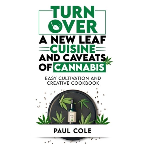 Turn Over a New Leaf: Cuisine and Caveats of Cannabis: Easy Cultivation and Creative Cookbook Paperback, Independently Published, English, 9798578555640