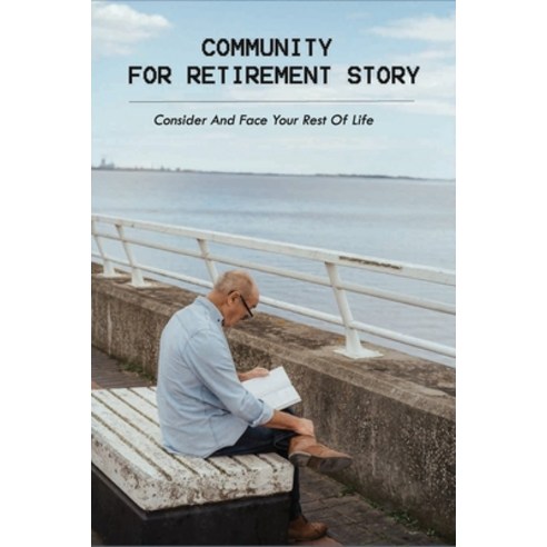 Community For Retirement Story: Consider And Face Your Rest Of Life: Beautiful Example Of Good Thing Paperback, Independently Published, English, 9798731519724