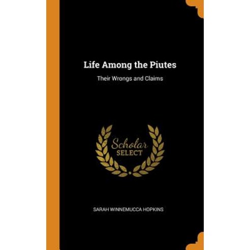 Life Among the Piutes: Their Wrongs and Claims Hardcover, Franklin Classics