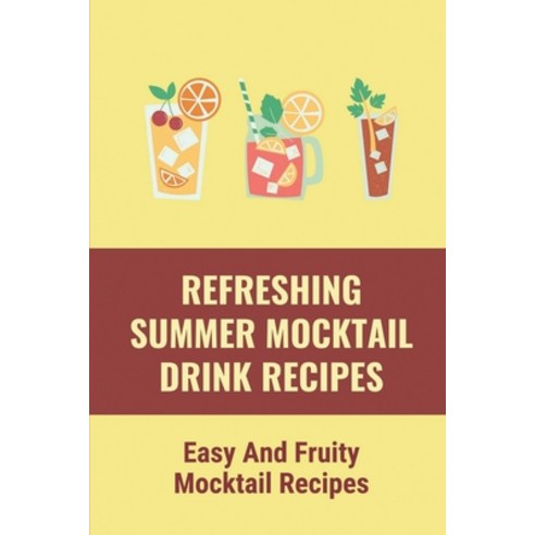 (영문도서) Refreshing Summer Mocktail Drink Recipes: Easy And Fruity Mocktail Recipes: Mocktail Recipe Book Paperback, Independently Published, English, 9798534527773
