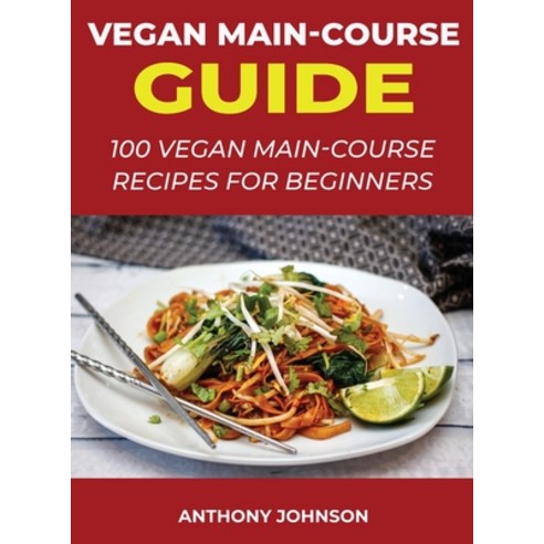 Vegan Main-Course Guide: 100 Vegan Main-Course Recipes for Beginners Hardcover, Pinco Harrelson, English, 9781667184517