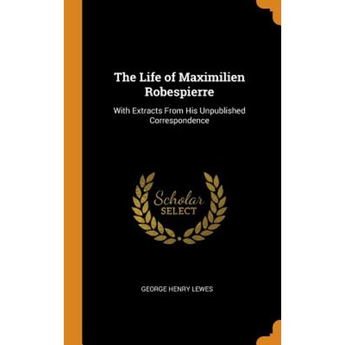 (영문도서) The Life of Maximilien Robespierre: With Extracts From His Unpublished Correspondence Hardcover, Franklin Classics, English, 9780342266135