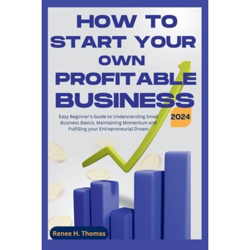 (영문도서) How to Start your Own Profitable Business: Easy Beginner''s Guide to Understanding Small Busin... Paperback, Independently Published, English, 9798880253906
