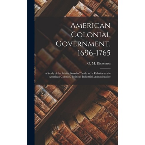 (영문도서) American Colonial Government 1696-1765: A Study of the British Board of Trade in Its Relatio... Hardcover, Legare Street Press, English, 9781018724874