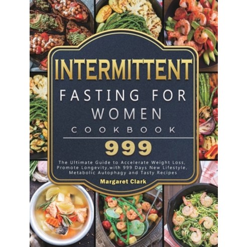 (영문도서) Intermittent Fasting for Women Cookbook 999: The Ultimate Guide to Accelerate Weight Loss Pr... Hardcover, Margaret Clark, English, 9781803207841