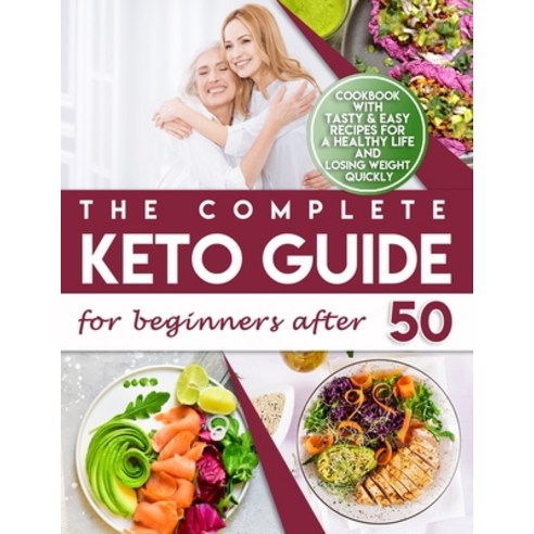 The Complete Keto Guide for Beginners after 50: Cookbook with Tasty & Easy Recipes for a Healthy Lif... Paperback, Independently Published, English, 9798571812962