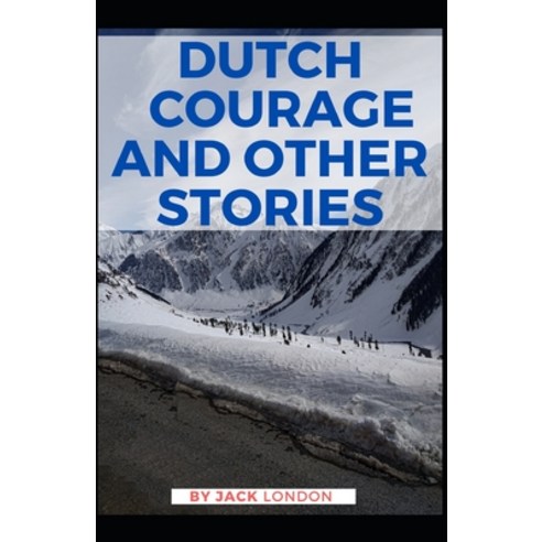 Dutch Courage and Other Stories Jack London [Annotated]: (Classics Literature Action & Adventure) Paperback, Independently Published, English, 9798748551250