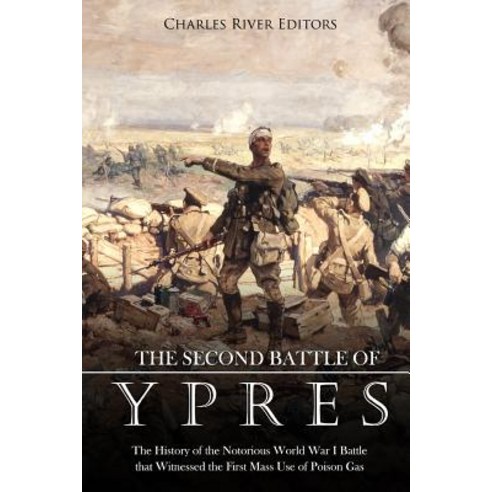 (영문도서) The Second Battle of Ypres: The History of the Notorious World War I Battle that Witnessed th... Paperback, Createspace Independent Pub..., English, 9781724923455