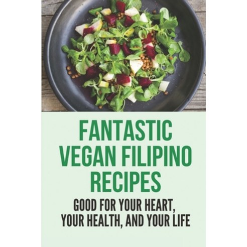 (영문도서) Fantastic Vegan Filipino Recipes: Good For Your Heart Your Health And Your Life: Plant Base... Paperback, Independently Published, English, 9798530648373
