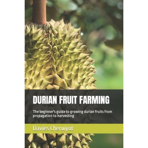 (영문도서) Durian Fruit Farming: The beginner''s guide to growing durian fruits from propagation to harve... Paperback, Independently Published, English, 9798852151704