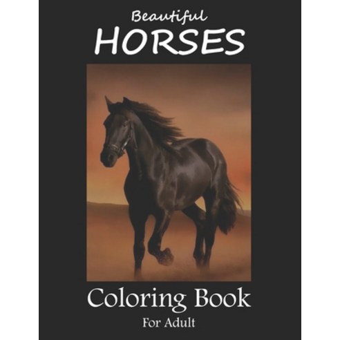 Beautiful Horses Coloring Book For Adult: Horses Adult Relaxation Book With Stress Relieving Designs... Paperback, Independently Published