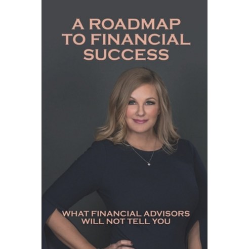 (영문도서) A Roadmap To Financial Success: What Financial Advisors Will Not Tell You: Personal Taxes Kin... Paperback, Independently Published, English, 9798534792997