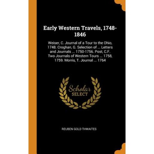 (영문도서) Early Western Travels 1748-1846: Weiser C. Journal of a Tour to the Ohio 1748. Croghan G.... Hardcover, Franklin Classics Trade Press, English, 9780343961213