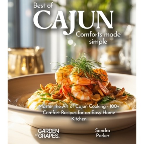 (영문도서) Best of Cajun Cuisine Cookbook: 100+ Classic Recipes Made Quick and Easy Paperback, Garden of Grapes, English, 9798869178589