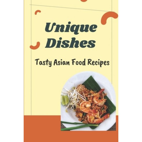 (영문도서) Unique Dishes: Tasty Asian Food Recipes: Start To Cook Paperback, Independently Published, English, 9798460514557