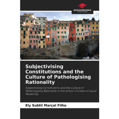 (영문도서) Subjectivising Constitutions and the Culture of Pathologising Rationality Paperback, Our Knowledge Publishing, English, 9786206405740