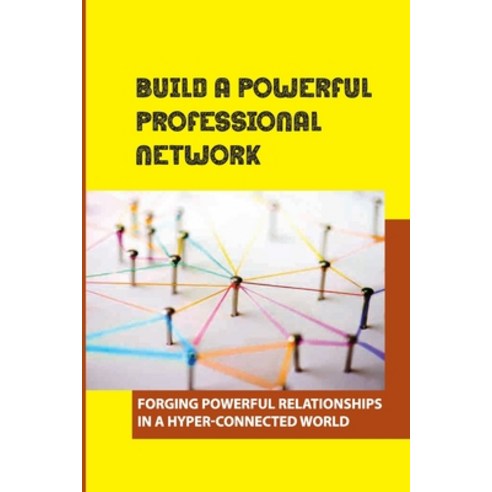 (영문도서) Build A Powerful Professional Network: Forging Powerful Relationships In A Hyper-Connected Wo... Paperback, Independently Published, English, 9798545071272