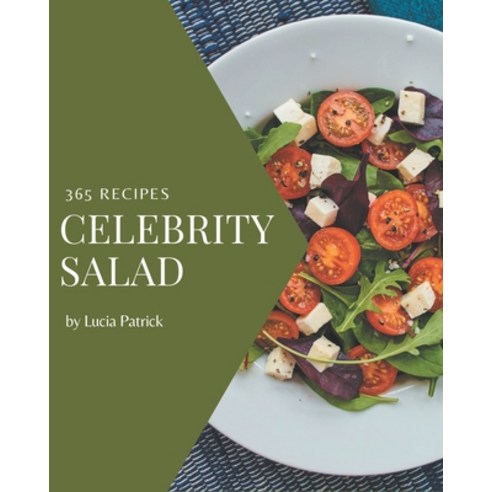365 Celebrity Salad Recipes: The Highest Rated Celebrity Salad Cookbook You Should Read Paperback, Independently Published