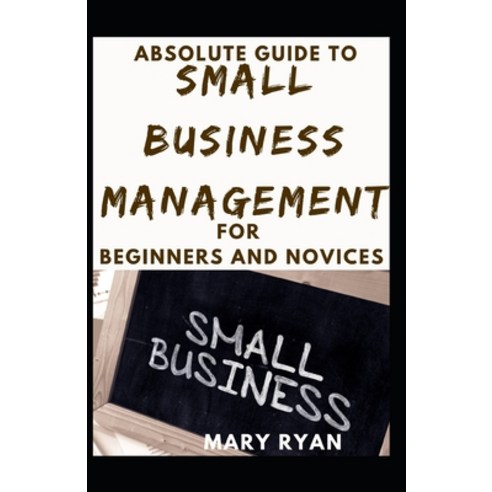 (영문도서) Absolute Guide To Small Business Management For Beginners And Novices Paperback, Independently Published, English, 9798507933624