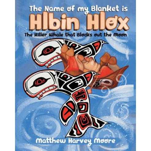 The Name of my Blanket is Hlbin Hlox: The Killer Whale that Blocks out the Moon Paperback, Tellwell Talent