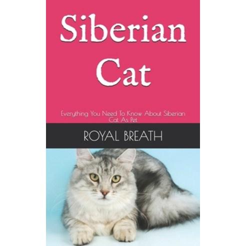 Siberian Cat: Everything You Need To Know About Siberian Cat As Pet Paperback, Independently Published