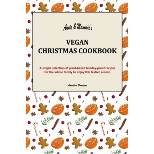 Annie & Mammie''s Vegan Christmas Cookbook: A simple selection of plant-based holiday-proof recipes f... Paperback, Independently Published, English, 9798553716486