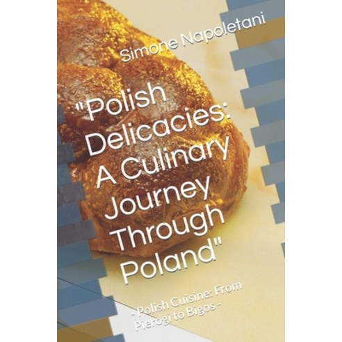 (영문도서) "Polish Delicacies: A Culinary Journey Through Poland" - Polish Cuisine: From Pierogi to Bigos - Paperback, Independently Published, English, 9798872209485