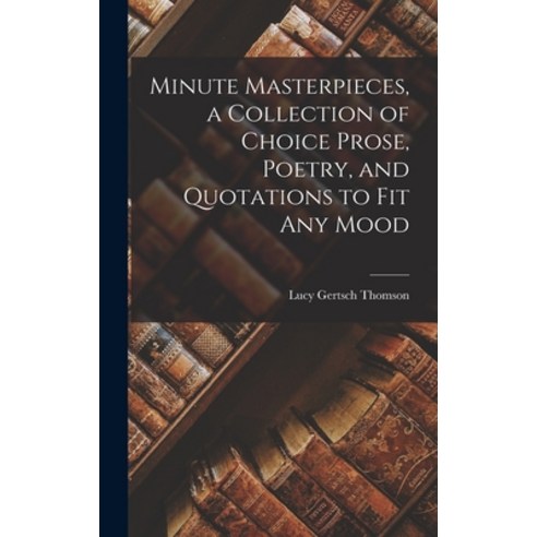 (영문도서) Minute Masterpieces a Collection of Choice Prose Poetry and Quotations to Fit Any Mood Hardcover, Hassell Street Press, English, 9781013328992