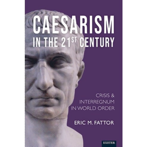 (영문도서) Caesarismain the 21st Century: Crisis and Interregnum in World Order Hardcover, University of Exeter Press, English, 9781804130704