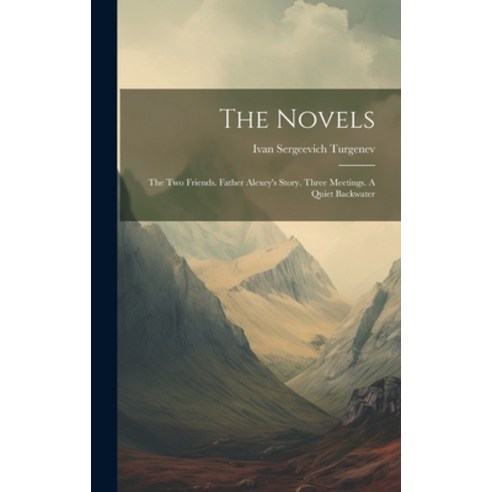 (영문도서) The Novels: The Two Friends. Father Alexey''s Story. Three Meetings. A Quiet Backwater Hardcover, Legare Street Press, English, 9781019428740