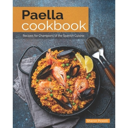 Paella Cookbook: Recipes for Champions of the Spanish Cuisine Paperback, Independently Published, English, 9798709936652