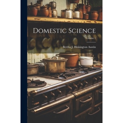 (영문도서) Domestic Science; Volume 1 Paperback, Legare Street Press, English, 9781022774384