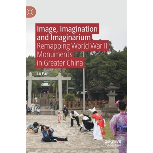 Image Imagination and Imaginarium: Remapping World War II Monuments in Greater China Hardcover, Palgrave MacMillan, English, 9789811596735