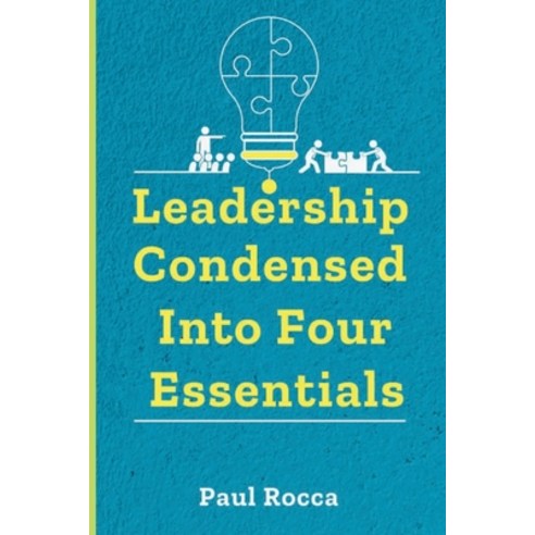 (영문도서) Leadership Condensed into Four Essentials: The Basics of Leadership Explained Paperback, Independently Published, English, 9798864655108