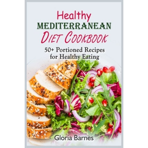 Healthy Mediterranean Diet Cookbook: 50+ Portioned Recipes for Healthy Eating Paperback, Gloria Barnes, English, 9781802934182