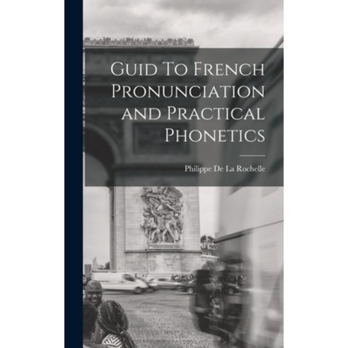 (영문도서) Guid To French Pronunciation and Practical Phonetics Hardcover, Legare Street Press, English, 9781016247153