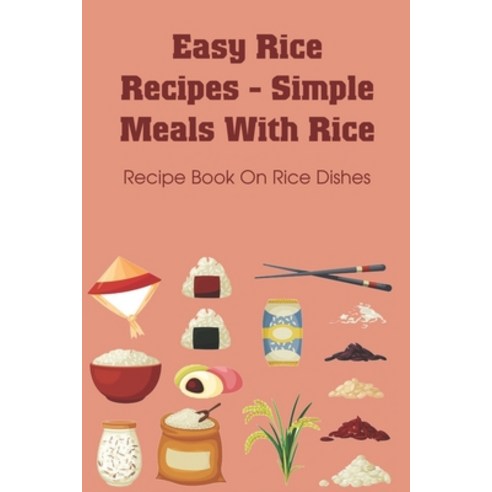 (영문도서) Easy Rice Recipes - Simple Meals With Rice: Recipe Book On Rice Dishes: Flavored White Rice R... Paperback, Independently Published, English, 9798532082182