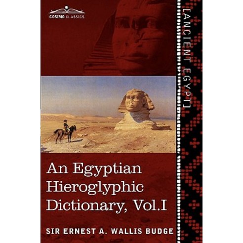 An Egyptian Hieroglyphic Dictionary (in Two Volumes) Vol.I With an Index of English Words King List and Geographical List with Indexes List of Hi, Cosimo Classics