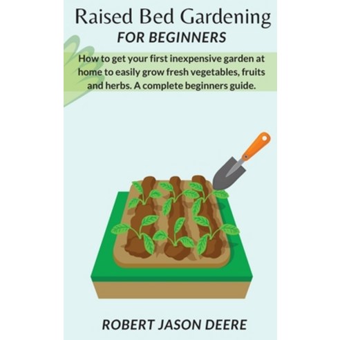 Raised Bed Gardening for Beginners: how to get your first inexpensive garden at home to easily grow ... Hardcover, Robert Jason Deere, English, 9781801916257