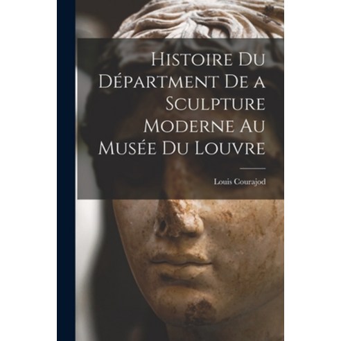 (영문도서) Histoire du Départment de a Sculpture Moderne au Musée du Louvre Paperback, Legare Street Press, English, 9781018919508