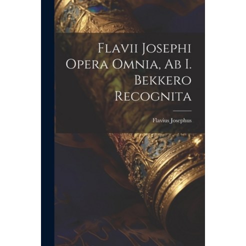 (영문도서) Flavii Josephi Opera Omnia Ab I. Bekkero Recognita Paperback, Legare Street Press, English, 9781021372994