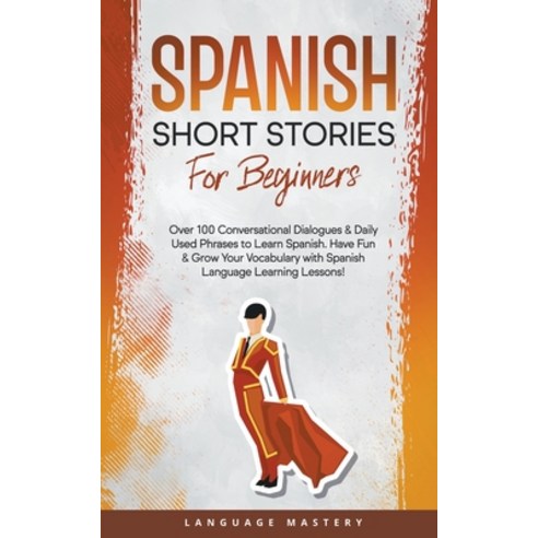 (영문도서) Spanish Short Stories for Beginners: Over 100 Conversational Dialogues & Daily Used Phrases t... Paperback, Language Mastery, English, 9798201511074