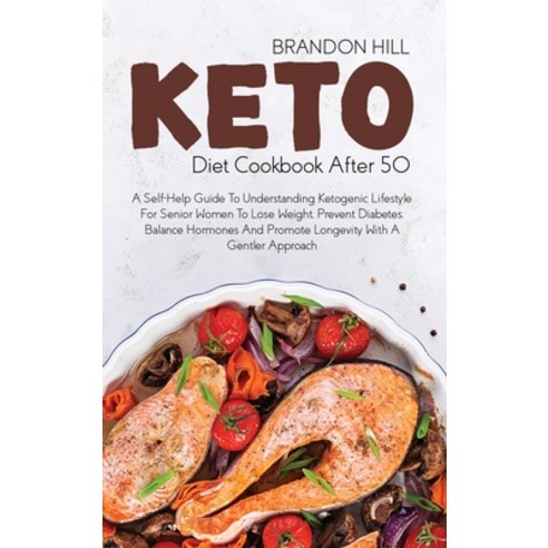 (영문도서) Keto Diet Cookbook After 50: A Self-Help Guide To Understanding Ketogenic Lifestyle For Senio... Hardcover, Brandon Hill, English, 9781914525131