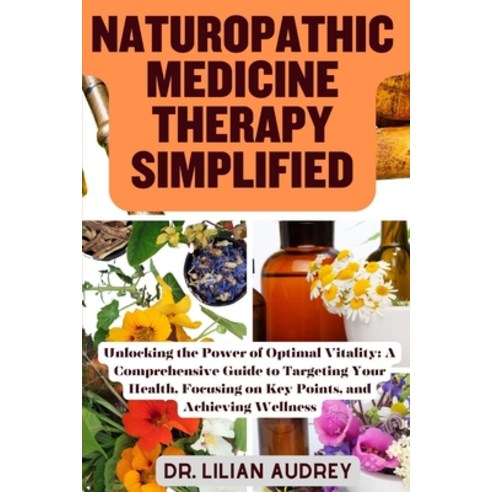 (영문도서) Naturopathic Medicine Therapy Simplified: Unlocking the Power of Optimal Vitality: A Comprehe... Paperback, Independently Published, English, 9798866295678