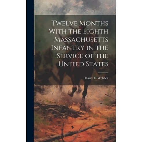 (영문도서) Twelve Months With the Eighth Massachusetts Infantry in the Service of the United States Hardcover, Legare Street Press, English, 9781019623299