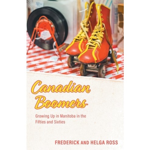 (영문도서) Canadian Boomers: Growing Up in Manitoba in the Fifties and Sixties Paperback, FriesenPress, English, 9781039172845