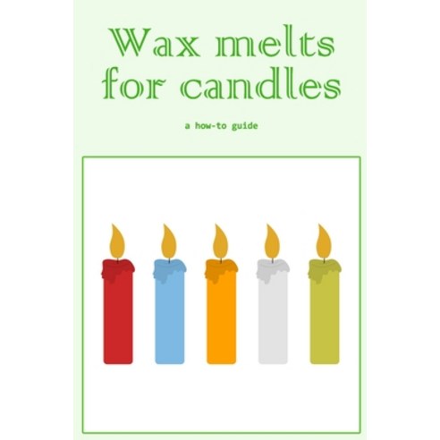 (영문도서) Wax melts for candles: a how-to guide: How To Make Wax Melts For Candles Paperback, Independently Published, English, 9798352581551