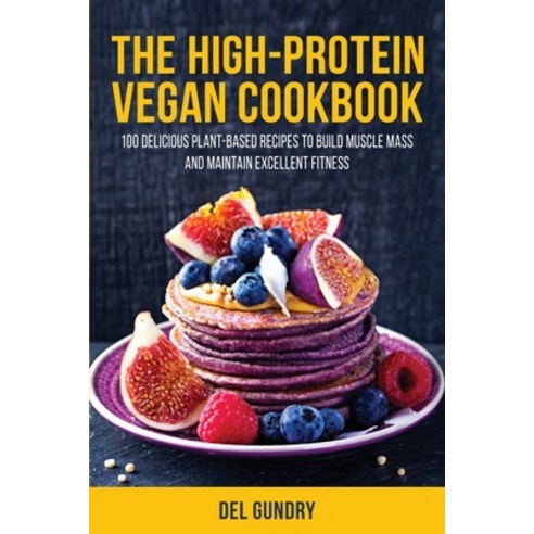 (영문도서) The High-Protein Vegan Cookbook: 100 Delicious Plant-Based Recipes to Build Muscle Mass and M... Paperback, del Gundry, English, 9781803340975